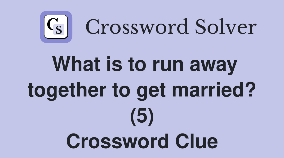 What is to run away together to get married? (5) Crossword Clue